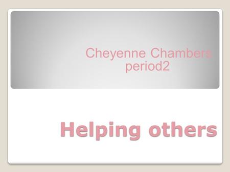 Helping others Cheyenne Chambers period2. 2Slide Helping others can seem very little but it can make the biggest differences.it can boost some ones self.