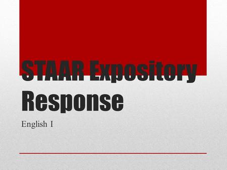 STAAR Expository Response English I. English I, II, and III Writing Essays weighted equally—each 26% of total writing score One page—a maximum of 26 lines.