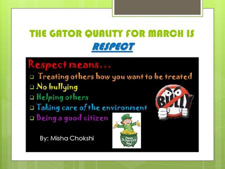 RESPECT THE GATOR QUALITY FOR MARCH IS RESPECT Respect means…  Treating others how you want to be treated  No bullying  Helping others  Taking care.