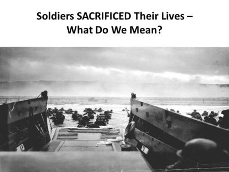 Soldiers SACRIFICED Their Lives – What Do We Mean?