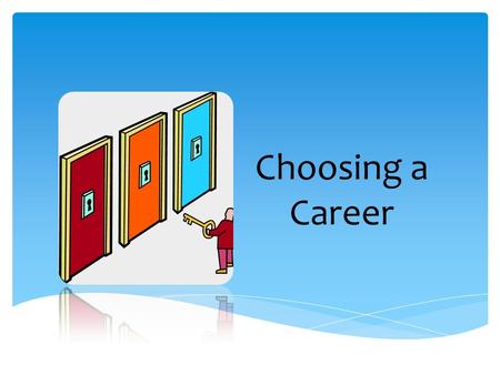 Choosing a Career. Steps to choosing a career 1.Understand yourself 2.Explore your options 3.Find out what will be expected of you 4.Get on the right.