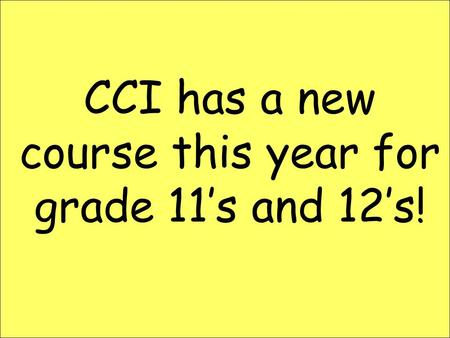 CCI has a new course this year for grade 11’s and 12’s!