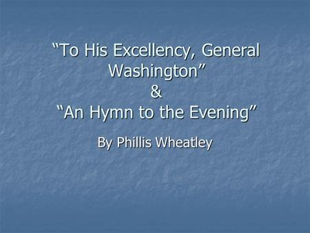 “To His Excellency, General Washington” & “An Hymn to the Evening” By Phillis Wheatley.