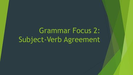 Grammar Focus 2: Subject-Verb Agreement. The Basics:  A singular subject takes a singular verb  All plural subjects take plural verbs  But of course.