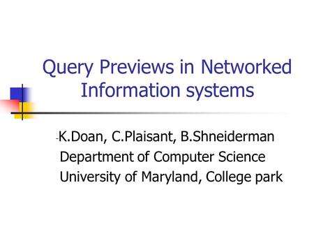 Query Previews in Networked Information systems - K.Doan, C.Plaisant, B.Shneiderman Department of Computer Science University of Maryland, College park.