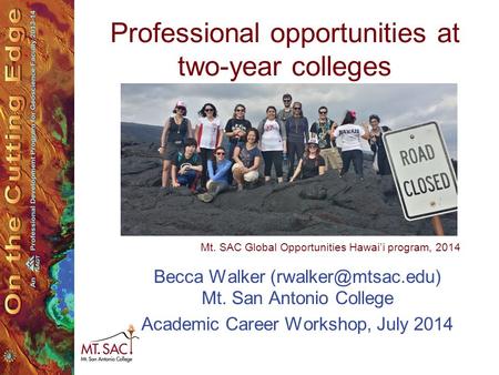 Professional opportunities at two-year colleges Becca Walker Mt. San Antonio College Academic Career Workshop, July 2014 Mt. SAC Global.