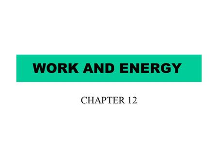 WORK AND ENERGY CHAPTER 12.