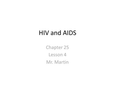 HIV and AIDS Chapter 25 Lesson 4 Mr. Martin. You’ll Learn To Understand the differences between HIV and AIDS. Explain how HIV affects and destroys the.