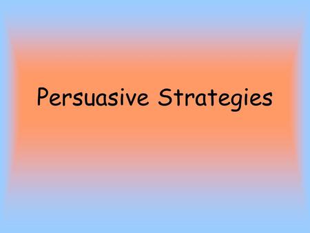 Persuasive Strategies. Standard for Today ELA10W2 The student produces persuasive writing that structures ideas and arguments in a sustained and logical.