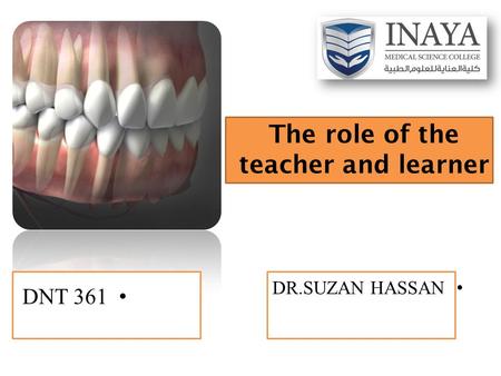 The role of the teacher and learner DR.SUZAN HASSAN DNT 361.