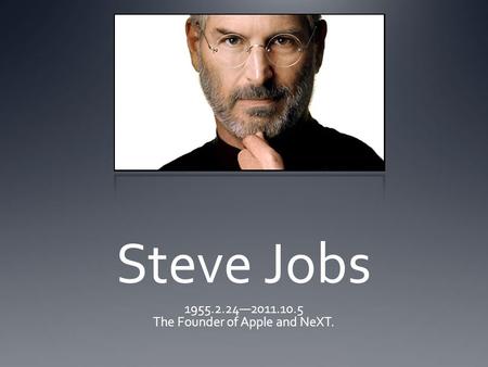 Steve Jobs 1955.2.24—2011.10.5 The Founder of Apple and NeXT.