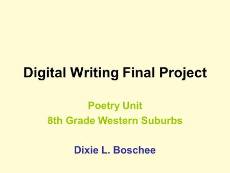 Digital Writing Final Project Poetry Unit 8th Grade Western Suburbs Dixie L. Boschee.