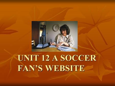 UNIT 12 A SOCCER FAN’S WEBSITE. VOCABULARY, GRAMMAR SPEAKING  Write the time expressions in the correct columns. Last Friday afternoonthe evening Thursday.