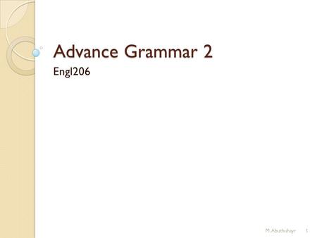 Advance Grammar 2 Engl206 M.Abuthuhayr1. Lecture 1 Modals: Here's a list of the modal verbs in English: cancouldmaymightwill wouldmustshallshouldought.