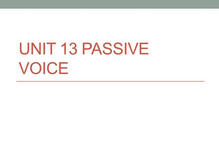 Unit 13 PASSIVE vOICE.