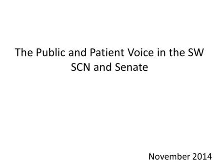 November 2014 The Public and Patient Voice in the SW SCN and Senate.