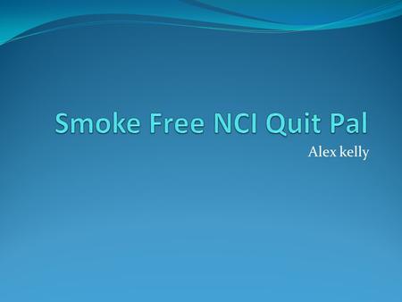 Alex kelly. Goal To aid smoking cessation program with smoke free app for better overall employee health.