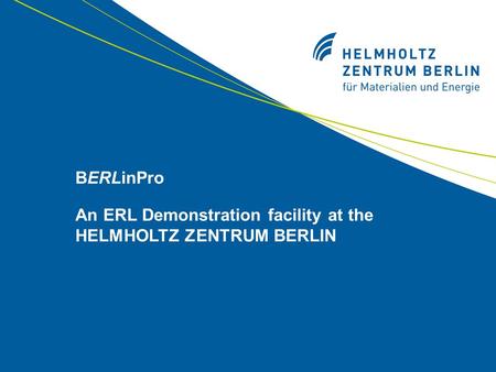 BERLinPro An ERL Demonstration facility at the HELMHOLTZ ZENTRUM BERLIN.