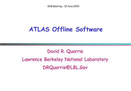 GDB Meeting - 10 June 2003 ATLAS Offline Software David R. Quarrie Lawrence Berkeley National Laboratory
