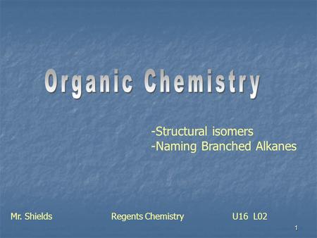 1 -Structural isomers -Naming Branched Alkanes Mr. Shields Regents Chemistry U16 L02.