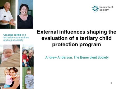 1 External influences shaping the evaluation of a tertiary child protection program Andrew Anderson, The Benevolent Society.