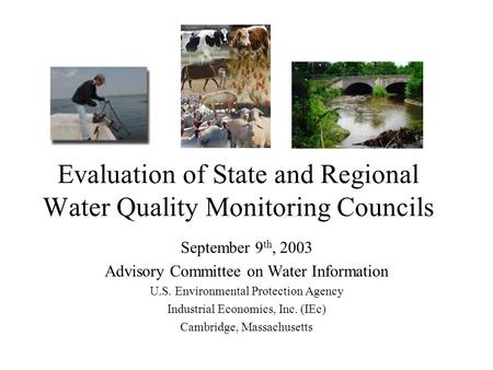 Evaluation of State and Regional Water Quality Monitoring Councils September 9 th, 2003 Advisory Committee on Water Information U.S. Environmental Protection.