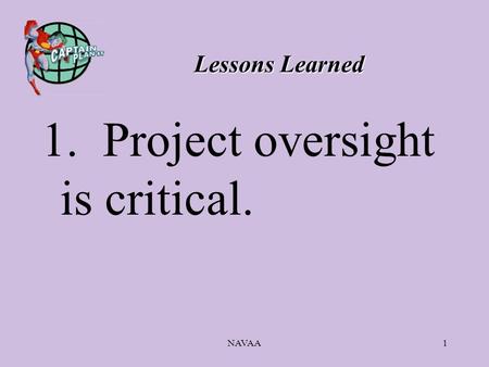 NAVAA1 Lessons Learned 1. Project oversight is critical.