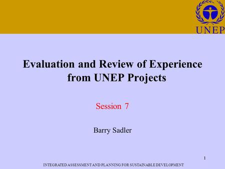 INTEGRATED ASSESSMENT AND PLANNING FOR SUSTAINABLE DEVELOPMENT 1 Click to edit Master title style 1 Evaluation and Review of Experience from UNEP Projects.