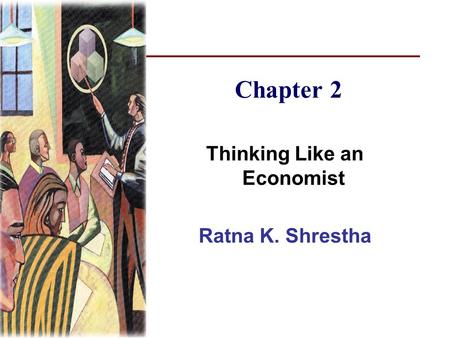 Chapter 2 Thinking Like an Economist Ratna K. Shrestha.