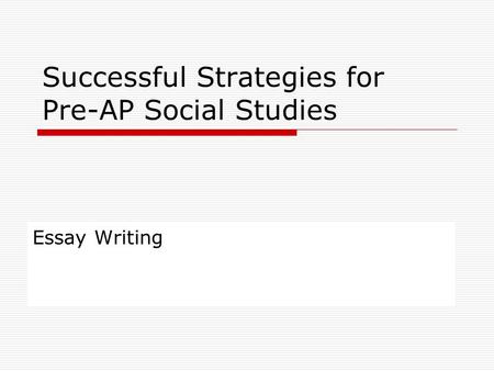 Successful Strategies for Pre-AP Social Studies Essay Writing.