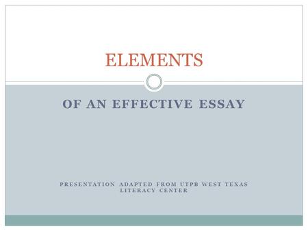 OF AN EFFECTIVE ESSAY PRESENTATION ADAPTED FROM UTPB WEST TEXAS LITERACY CENTER ELEMENTS.