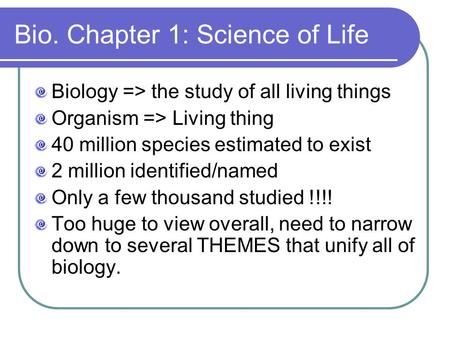 Bio. Chapter 1: Science of Life Biology => the study of all living things Organism => Living thing 40 million species estimated to exist 2 million identified/named.