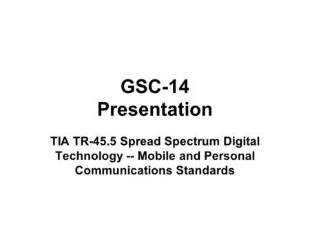 GSC-14 Presentation TIA TR-45.5 Spread Spectrum Digital Technology -- Mobile and Personal Communications Standards.