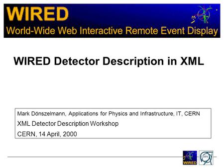 WIRED Detector Description in XML Mark Dönszelmann, Applications for Physics and Infrastructure, IT, CERN XML Detector Description Workshop CERN, 14 April,