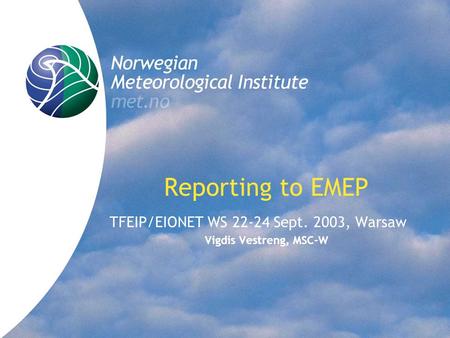 Reporting to EMEP TFEIP/EIONET WS 22-24 Sept. 2003, Warsaw Vigdis Vestreng, MSC-W.