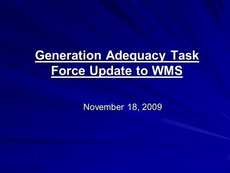 Generation Adequacy Task Force Update to WMS November 18, 2009.