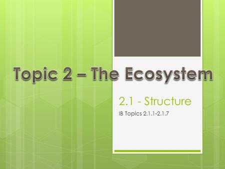 2.1 - Structure IB Topics 2.1.1-2.1.7. Biotic and Abiotic Components Biotic  All living components of the ecosystem  Ex: Abiotic  All non-living components.