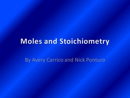 By Avery Carrico and Nick Ponturo. Mole- used to convert from atomic mass units to grams Scientists use the mole as a unit of measurement Abbreviation=