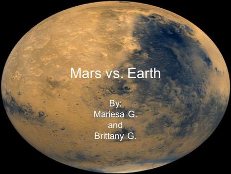 Mars vs. Earth By: Mariesa G. and Brittany G.. Temperature Mars: Mars is a cold planet with an average of -63°C. The temperature on Mars ranges from a.