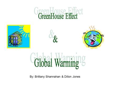 By: Brittany Shannahan & Dillon Jones. *Global Warming* Definition: The rise in global temperature due to increase in green house effect.