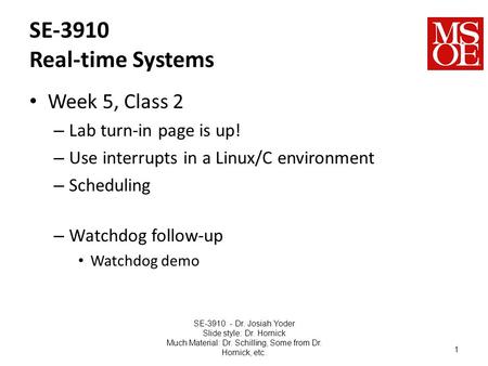 SE-3910 Real-time Systems Week 5, Class 2 – Lab turn-in page is up! – Use interrupts in a Linux/C environment – Scheduling – Watchdog follow-up Watchdog.