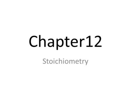 Chapter12 Stoichiometry. I. What is Stoichiometry? The study of quantitative relationships between amounts of reactants used and products formed by a.