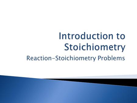 Reaction-Stoichiometry Problems.  Given and unknown quantities are amount in moles. ◦ Amount of given substance in moles  amount of unknown substance.