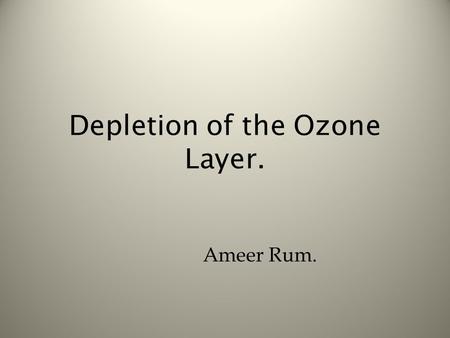 Depletion of the Ozone Layer. Ameer Rum.. What is the Ozone Layer? The Sun brings down Ultraviolet rays, the ozone layers job is to protect the earth.