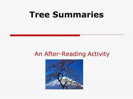 Tree Summaries An After-Reading Activity. Tree Summaries Tree summaries is a graphic organizer that provides a pictorial representation of the main ideas.