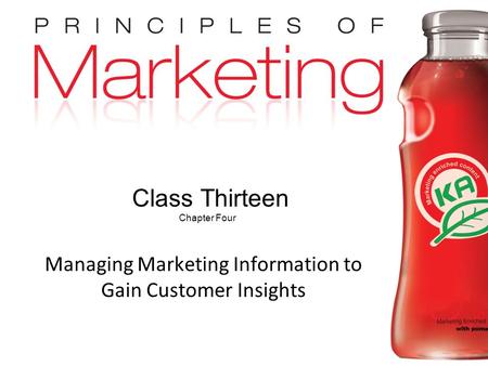 Chapter 4- slide 1 Copyright © 2009 Pearson Education, Inc. Publishing as Prentice Hall Class Thirteen Chapter Four Managing Marketing Information to Gain.