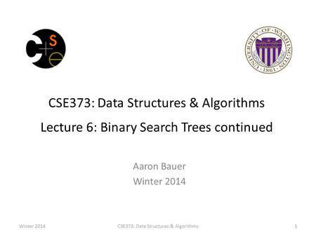 CSE373: Data Structures & Algorithms Lecture 6: Binary Search Trees continued Aaron Bauer Winter 2014 CSE373: Data Structures & Algorithms1.