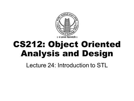 CS212: Object Oriented Analysis and Design Lecture 24: Introduction to STL.