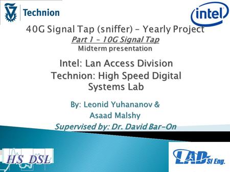Intel: Lan Access Division Technion: High Speed Digital Systems Lab By: Leonid Yuhananov & Asaad Malshy Supervised by: Dr. David Bar-On.