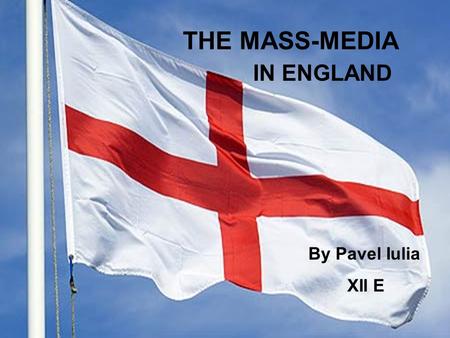 THE MASS-MEDIA IN ENGLAND By Pavel Iulia XII E. TABLE OF CONTENTS The History of the Media The Mass-Media Competition The BBC.